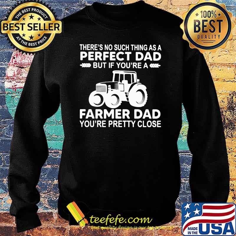 Theres no such thing as a perfect dad farmer dad pretty close Sweater Theres no such thing as a perfect dad farmer dad pretty close Sweater