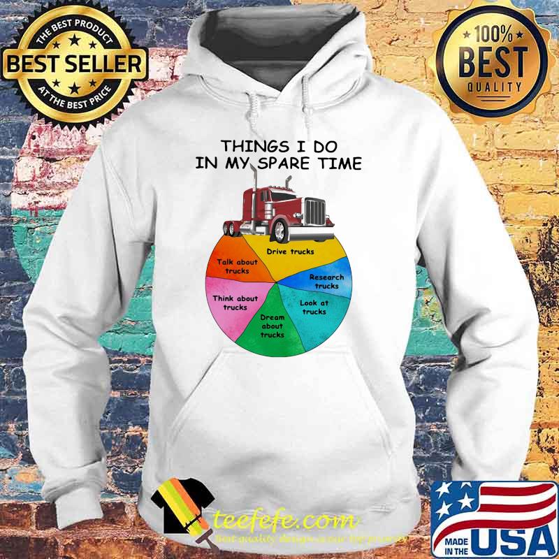 Things I Do In My Spare Time Truck Shirt Hoodie Things I Do In My Spare Time Truck Shirt Hoodie