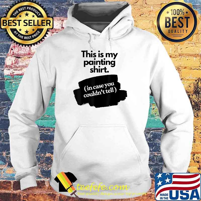 This is my painting in case couldnt tell T-Shirt Hoodie This is my painting in case couldnt tell T-Shirt Hoodie