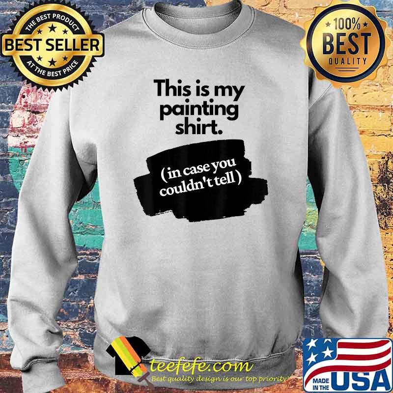 This is my painting in case couldnt tell T-Shirt Sweater This is my painting in case couldnt tell T-Shirt Sweater