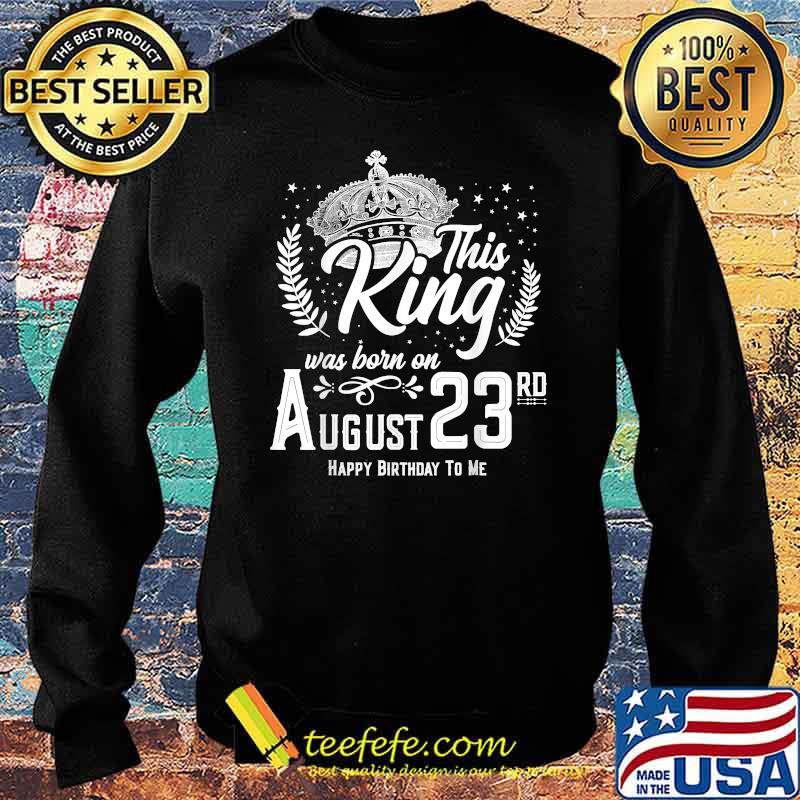 This King Was Born on August 23rd Happy Birthday Day T-Shirt Sweater This King Was Born on August 23rd Happy Birthday Day T-Shirt Sweater