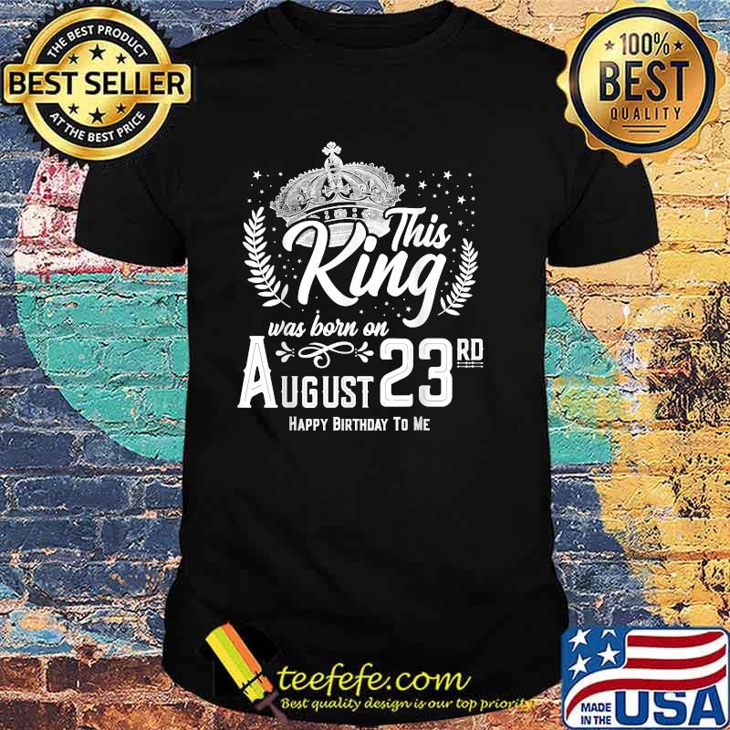 This King Was Born on August 23rd Happy Birthday Day T-Shirt