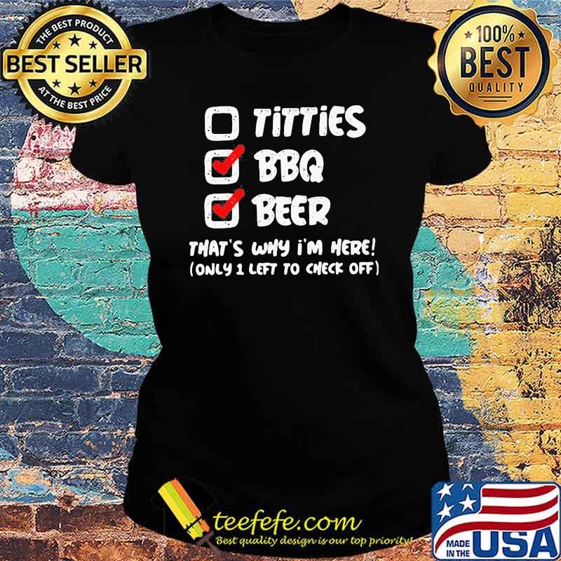 Titties BBQ Beer That's Why I'm Here Shirt Ladies tee Titties BBQ Beer That's Why I'm Here Shirt Ladies tee