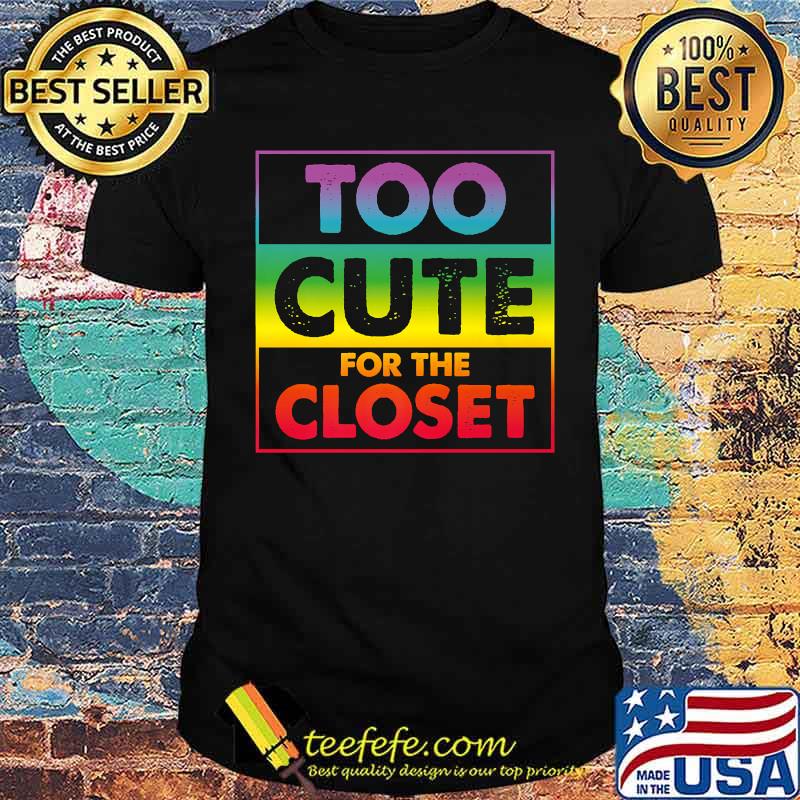 Too Cute For The Closet Proud Gay Lesbian LGBT Rainbow Pride T-Shirt