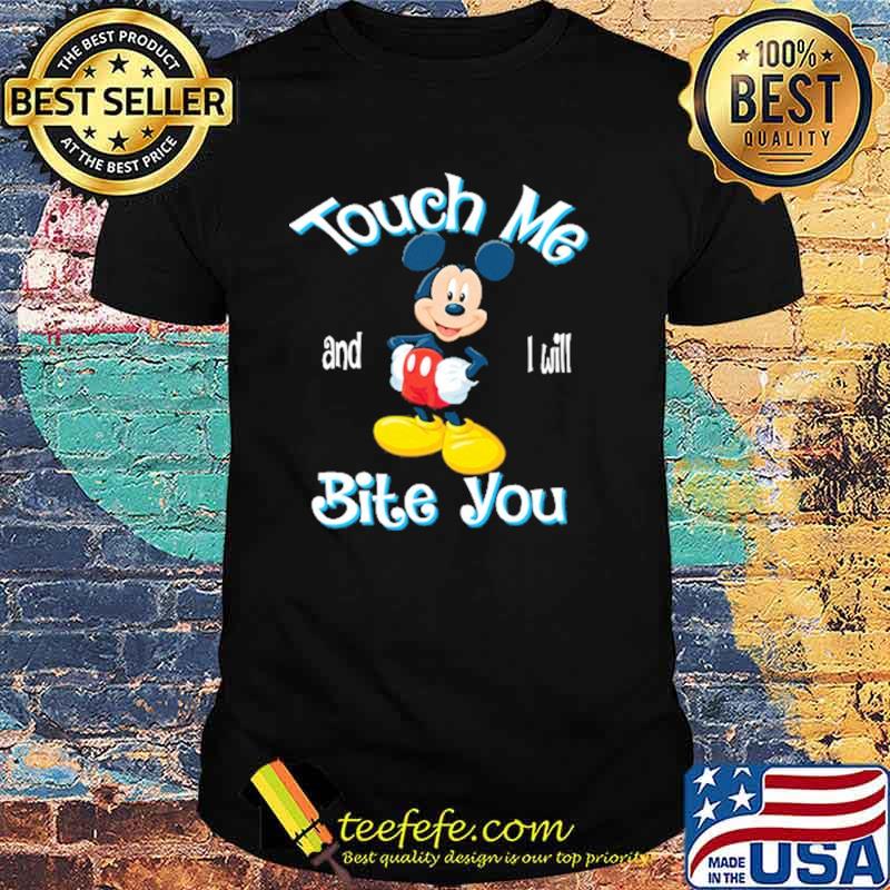 Touch me and i will bite you mickey shirt