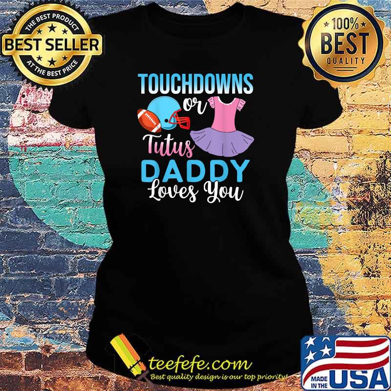 Touchdowns or Tutus Daddy Loves You Gender Reveal Baby Party Announcement T-Shirt Ladies tee Touchdowns or Tutus Daddy Loves You Gender Reveal Baby Party Announcement T-Shirt Ladies tee