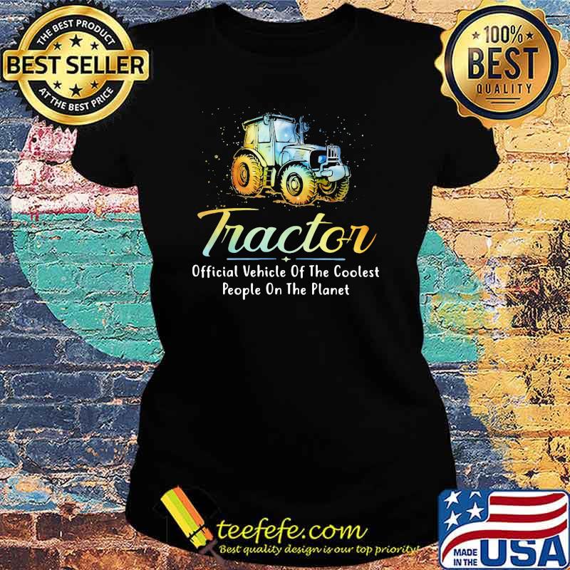 Tractor Official Vehicle Of The Coolest People ON The Planet Shirt Ladies tee Tractor Official Vehicle Of The Coolest People ON The Planet Shirt Ladies tee