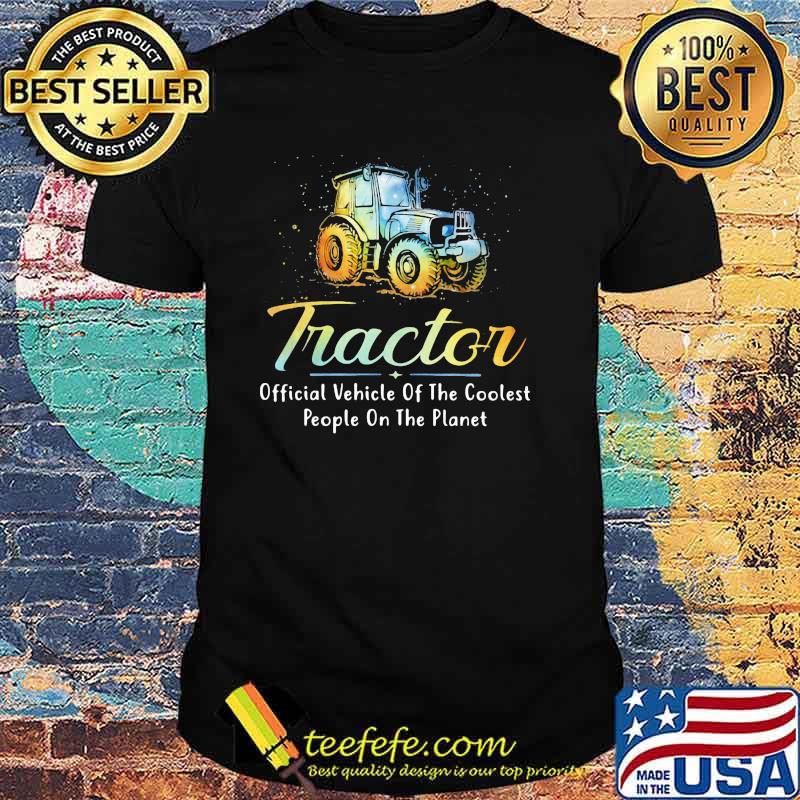 Tractor Official Vehicle Of The Coolest People ON The Planet Shirt Tractor Official Vehicle Of The Coolest People ON The Planet Shirt