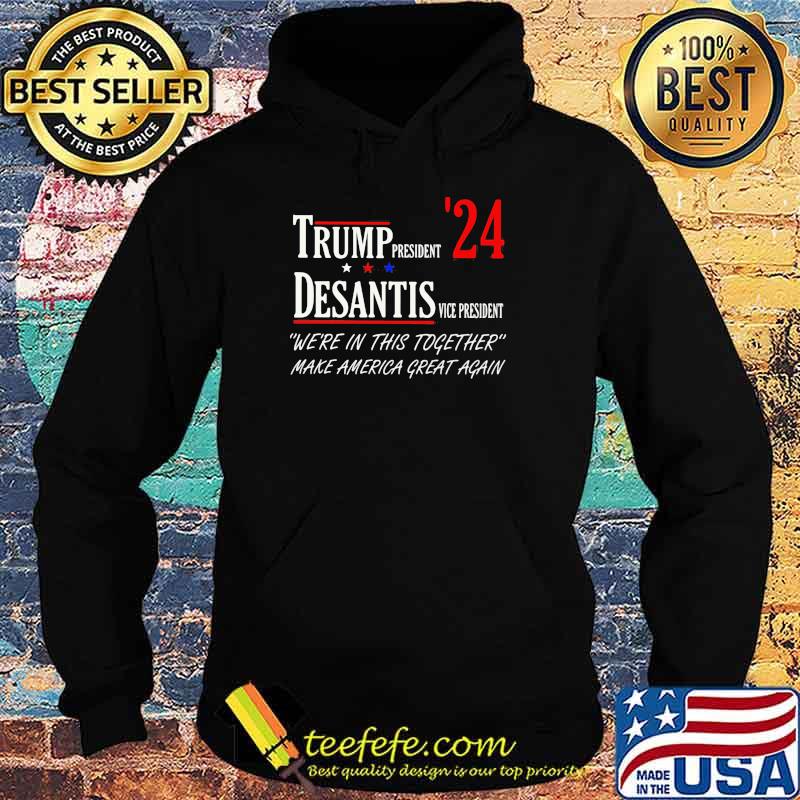 Trump president desantis vice president were in this together make america great again s Hoodie Trump president desantis vice president were in this together make america great again s Hoodie