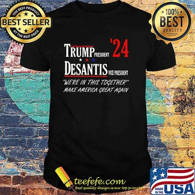 Trump president desantis vice president were in this together make america great again shirt