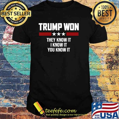 Trump won they know it i know it you know it shirt