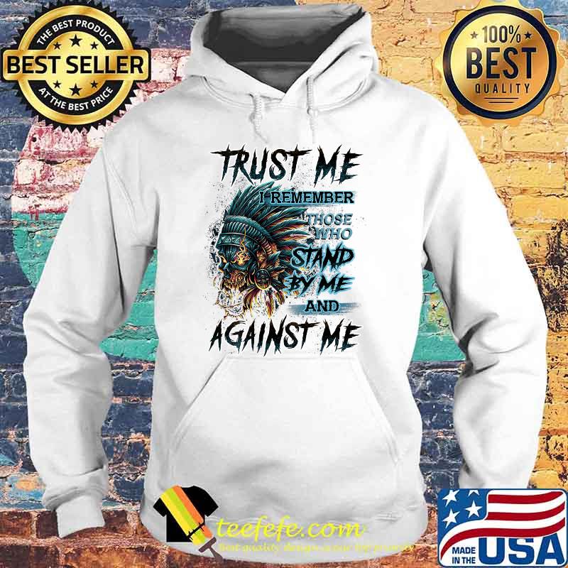 Trust Me I Remember Those Who stand by me and Against me Shirt Hoodie Trust Me I Remember Those Who stand by me and Against me Shirt Hoodie
