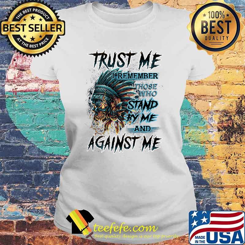 Trust Me I Remember Those Who stand by me and Against me Shirt Laides tee Trust Me I Remember Those Who stand by me and Against me Shirt Laides tee