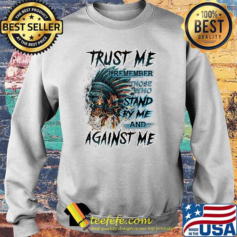 Trust Me I Remember Those Who stand by me and Against me Shirt Sweater Trust Me I Remember Those Who stand by me and Against me Shirt Sweater