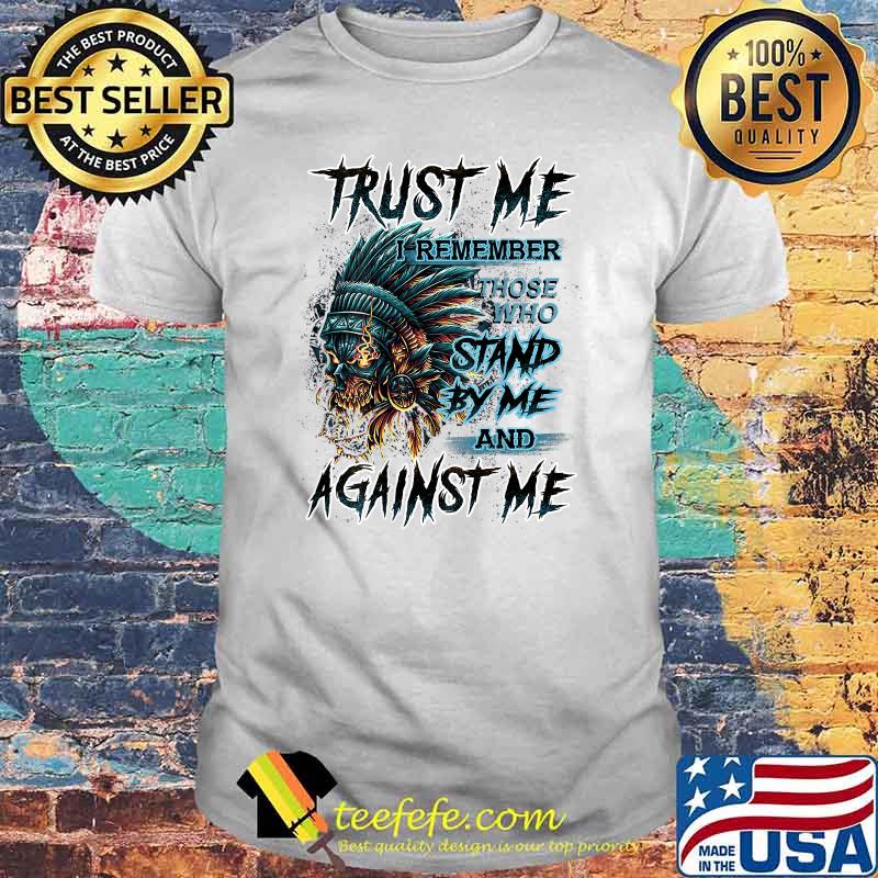Trust Me I Remember Those Who stand by me and Against me Shirt