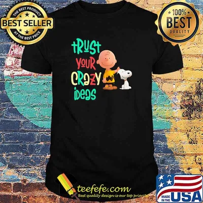 Trust your crazy ideas peanuts shirt