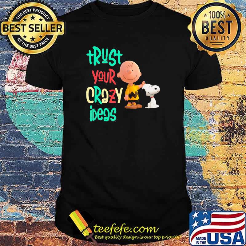 Trust your crazy ideas peanuts shirt Trust your crazy ideas peanuts shirt