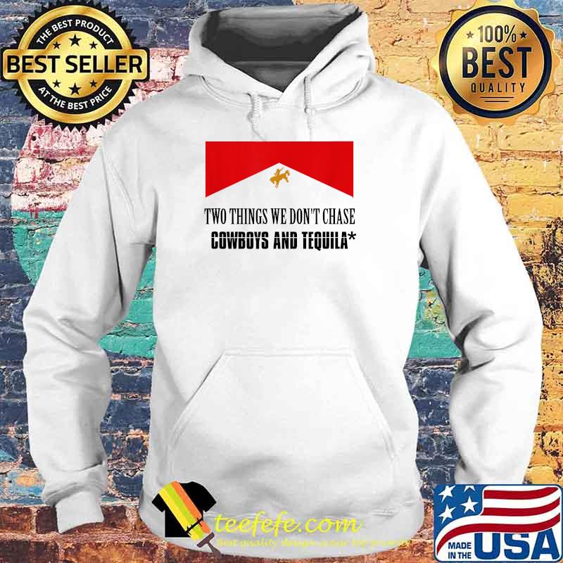 Two Things We Don't Chase Cowboys And Tequila Flag Shirt Hoodie Two Things We Don't Chase Cowboys And Tequila Flag Shirt Hoodie