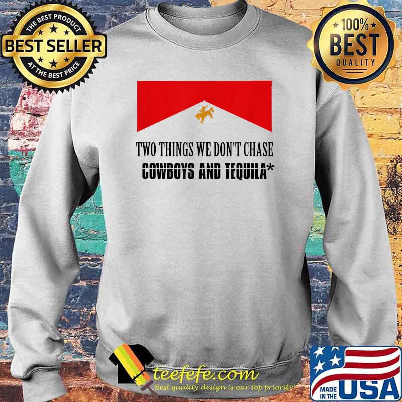Two Things We Don't Chase Cowboys And Tequila Flag Shirt Sweater Two Things We Don't Chase Cowboys And Tequila Flag Shirt Sweater