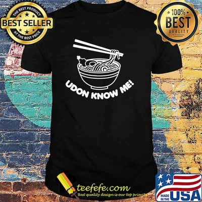 Udon know me noodle shirt