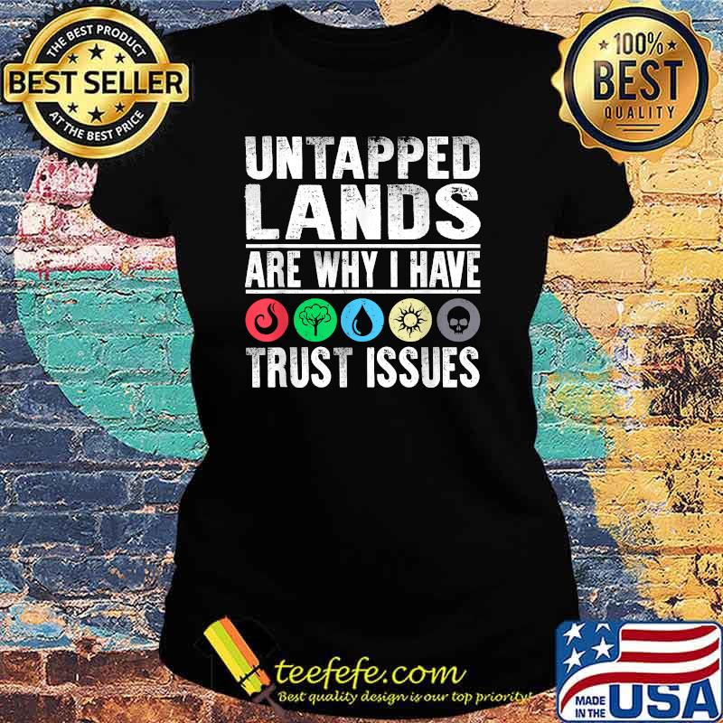 Untapped Lands Trust Issues Magic Geek Great cool Shirt Ladies tee Untapped Lands Trust Issues Magic Geek Great cool Shirt Ladies tee