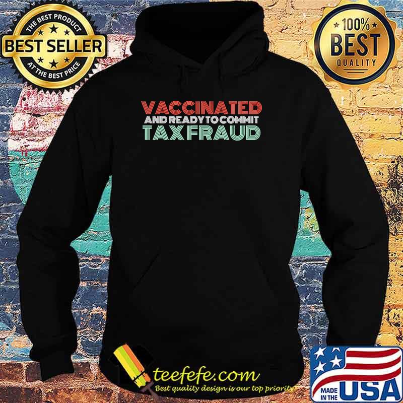 Vaccinated And Ready To Commit Tax Fraud Vintage T-Shirt Hoodie Vaccinated And Ready To Commit Tax Fraud Vintage T-Shirt Hoodie