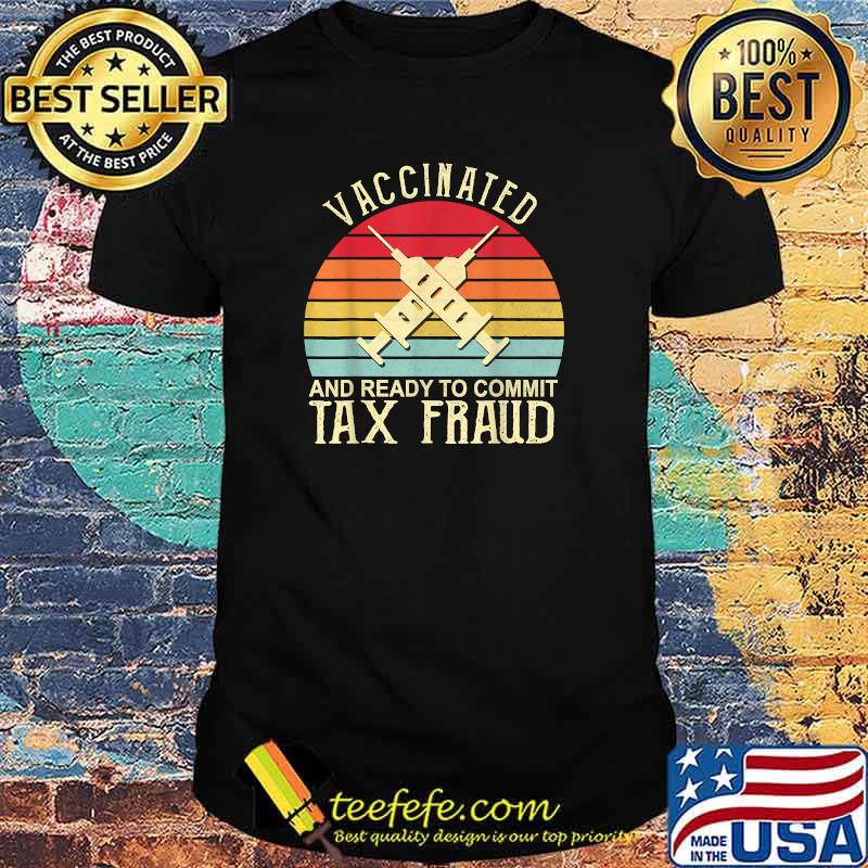 Vaccinated And Ready To Commit Tax Fraud Vintage Vaccinated T-Shirt