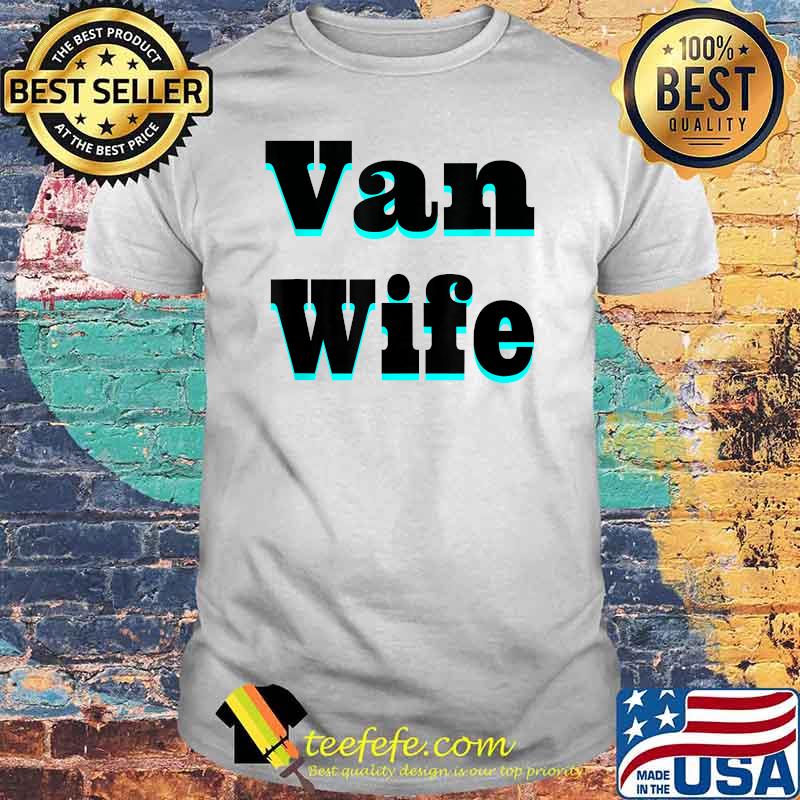 Van Wife Camper Van Outdoor Adventure Go Outside Shirt