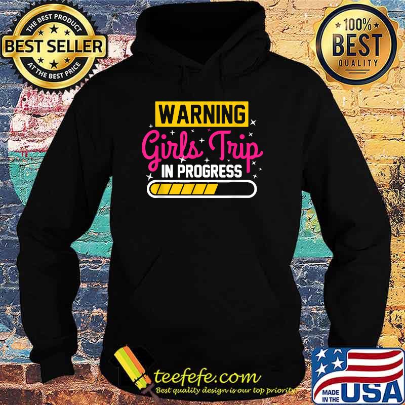 Warning Girls Trip In Progress Hoodie Warning Girls Trip In Progress Hoodie