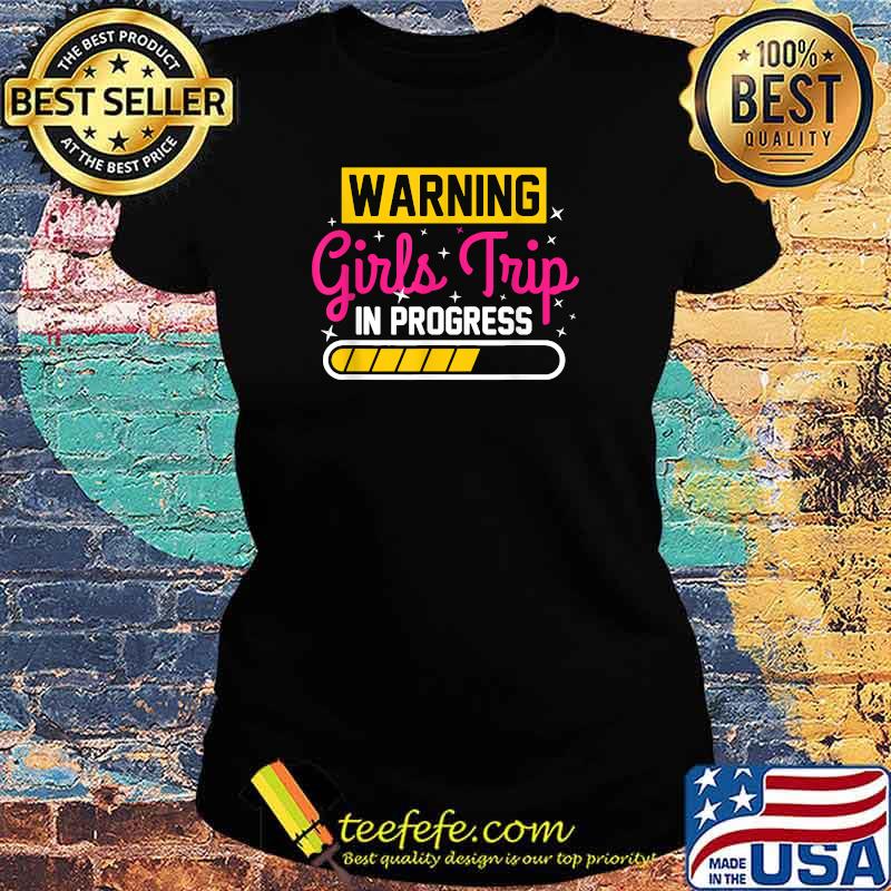Warning Girls Trip In Progress Ladies tee Warning Girls Trip In Progress Ladies tee