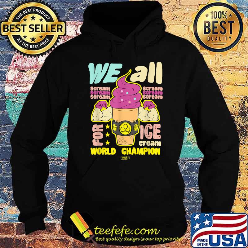 We all scream for ice cream (World Champion Foodie) Shirt Hoodie We all scream for ice cream (World Champion Foodie) Shirt Hoodie