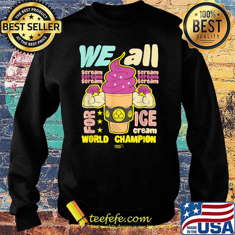 We all scream for ice cream (World Champion Foodie) Shirt Sweater We all scream for ice cream (World Champion Foodie) Shirt Sweater