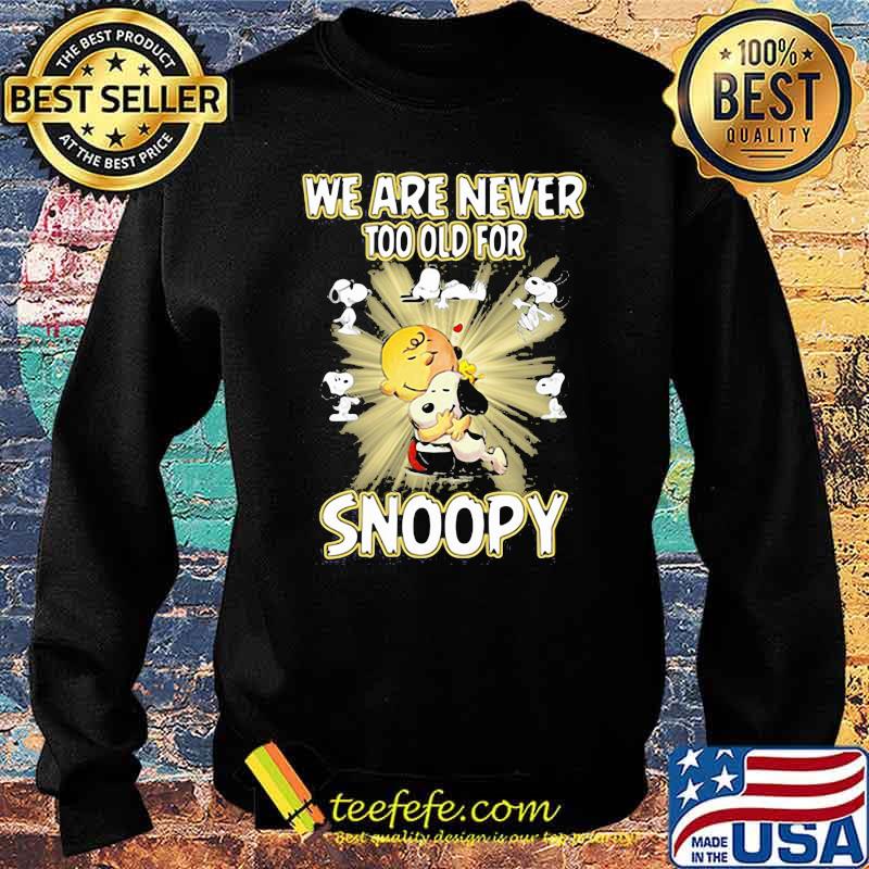 We are Never Too Old For Snoopy Shirt Sweater We are Never Too Old For Snoopy Shirt Sweater