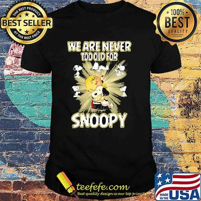 We are Never Too Old For Snoopy Shirt