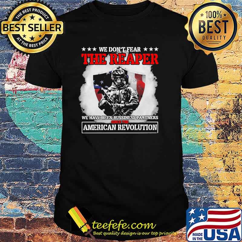We dont fear the reaper we have been bussiness partners since the american revolution skull shirt