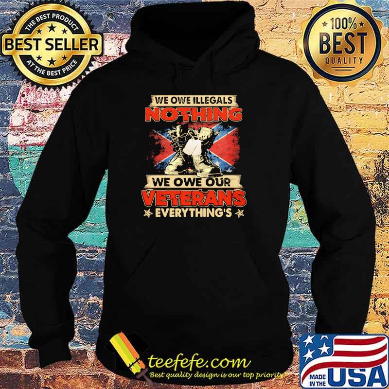 We owe illegals nothing we owe our veterans everything flag s Hoodie We owe illegals nothing we owe our veterans everything flag s Hoodie