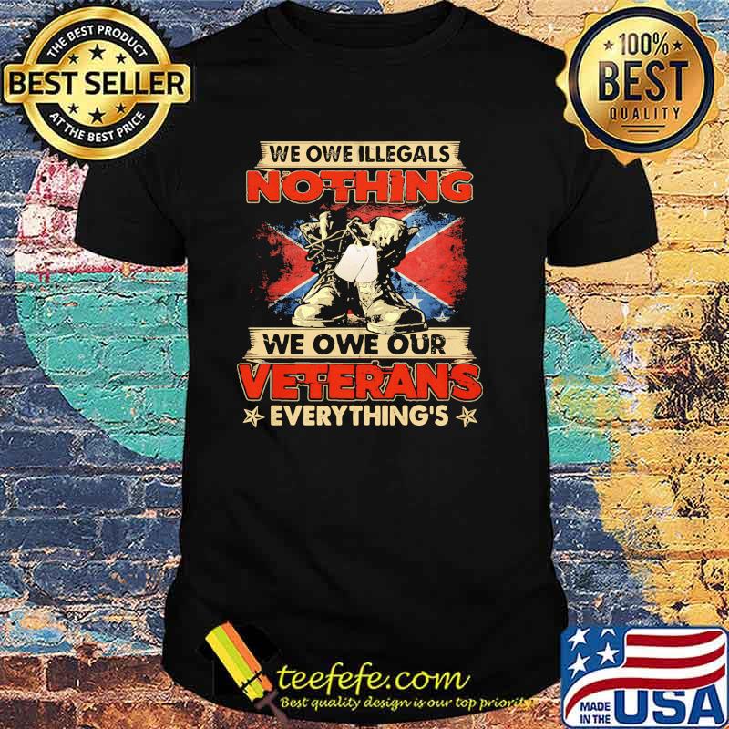 We owe illegals nothing we owe our veterans everything flag shirt