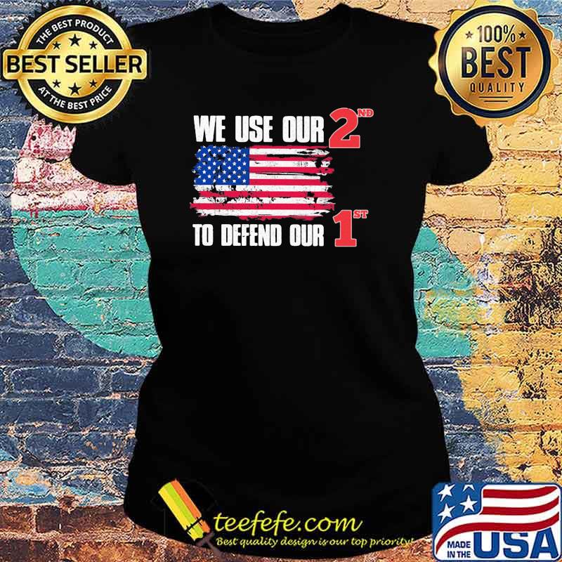We use our 2nd to defend our 1st american flag s Ladies tee We use our 2nd to defend our 1st american flag s Ladies tee