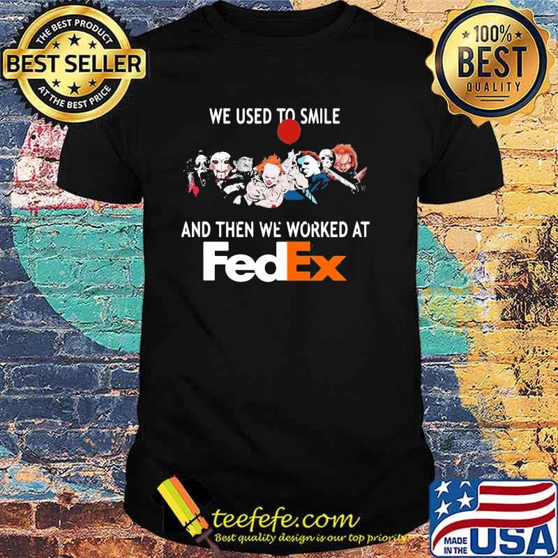 We Used To Smile And Then We Worked At Fedex Shirt