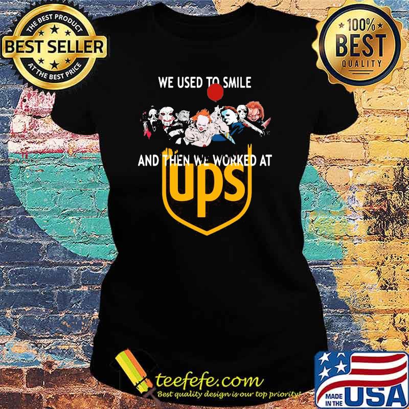 We Used To Smile And Then We Worked At Ups Shirt Ladies tee We Used To Smile And Then We Worked At Ups Shirt Ladies tee