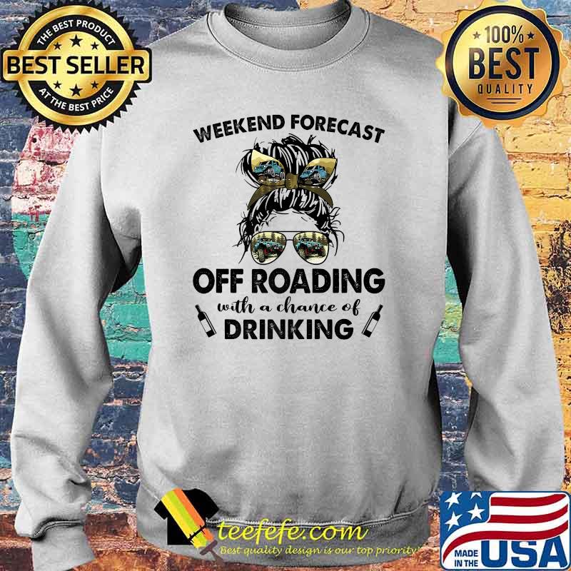 Weekend Forecast Off Roading with no chance of DRINKING Mom Messy T-Shirt Sweater Weekend Forecast Off Roading with no chance of DRINKING Mom Messy T-Shirt Sweater