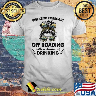 Weekend Forecast Off Roading with no chance of DRINKING Mom Messy T-Shirt