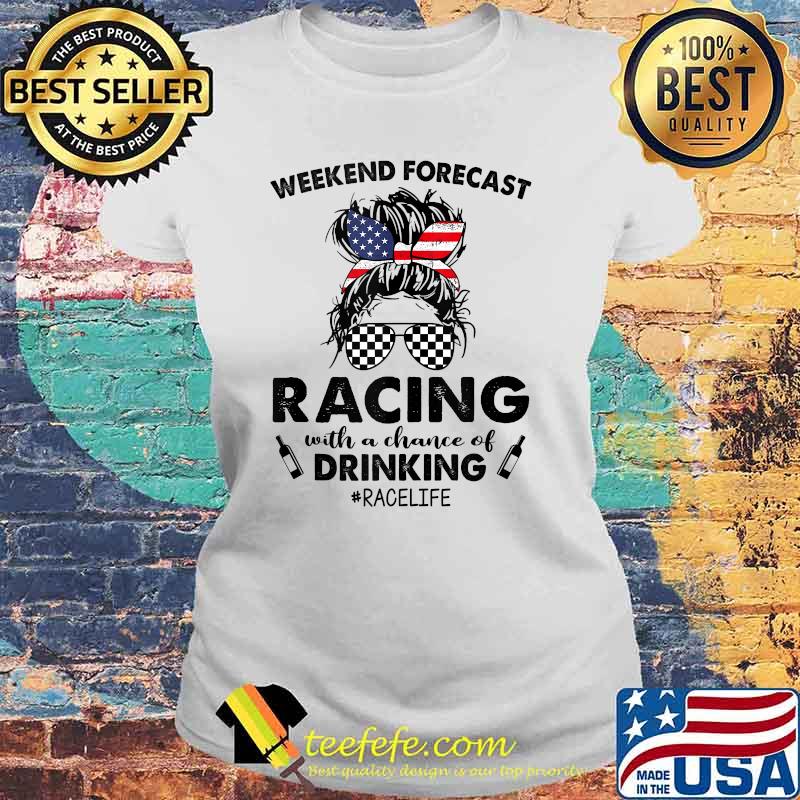 Weekend Forecast Racing With A Chance Of Drinking Race Life American Flag T-Shirt Laides tee Weekend Forecast Racing With A Chance Of Drinking Race Life American Flag T-Shirt Laides tee