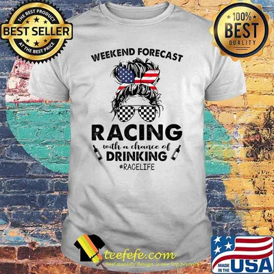 Weekend Forecast Racing With A Chance Of Drinking Race Life American Flag T-Shirt