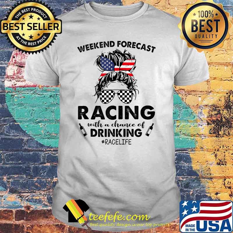 Weekend Forecast Racing With A Chance Of Drinking Race Life American Flag T-Shirt Weekend Forecast Racing With A Chance Of Drinking Race Life American Flag T-Shirt