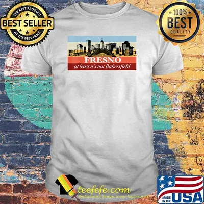 Welcome to Fresno...at least it's not Bakersfield T-Shirt