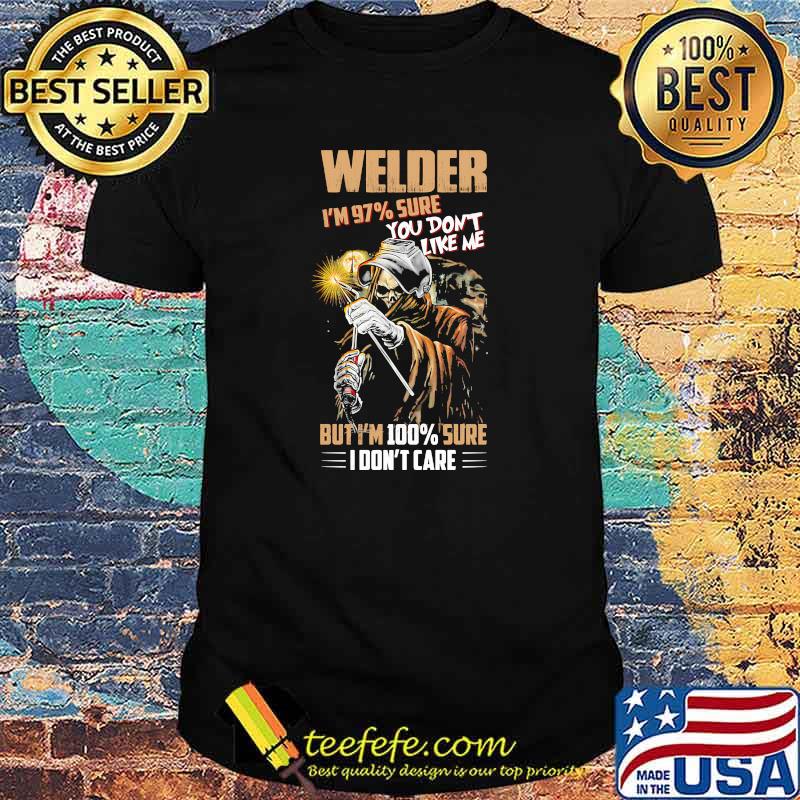 Welder im 97 percent sure you dont like me but im 100 percent sure i dont care skull shirt Welder im 97 percent sure you dont like me but im 100 percent sure i dont care skull shirt
