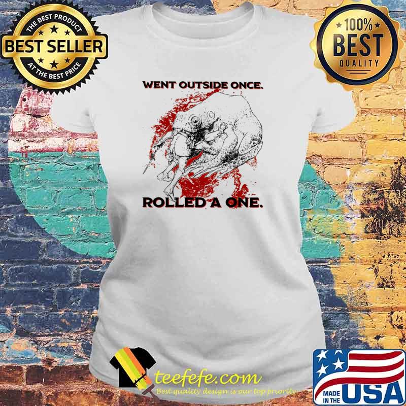 Went Outside Once Rolled A One Shirt Laides tee Went Outside Once Rolled A One Shirt Laides tee
