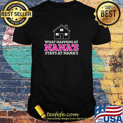 What Happens At Nanas stays at nanas shirt