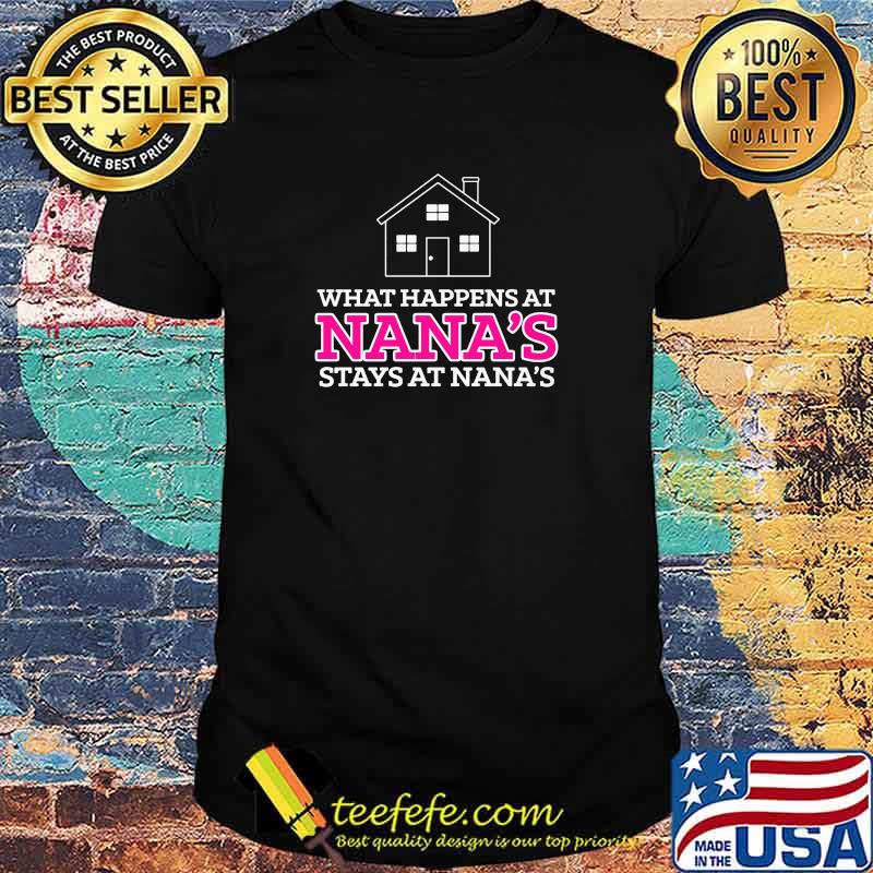 What Happens At Nanas stays at nanas shirt